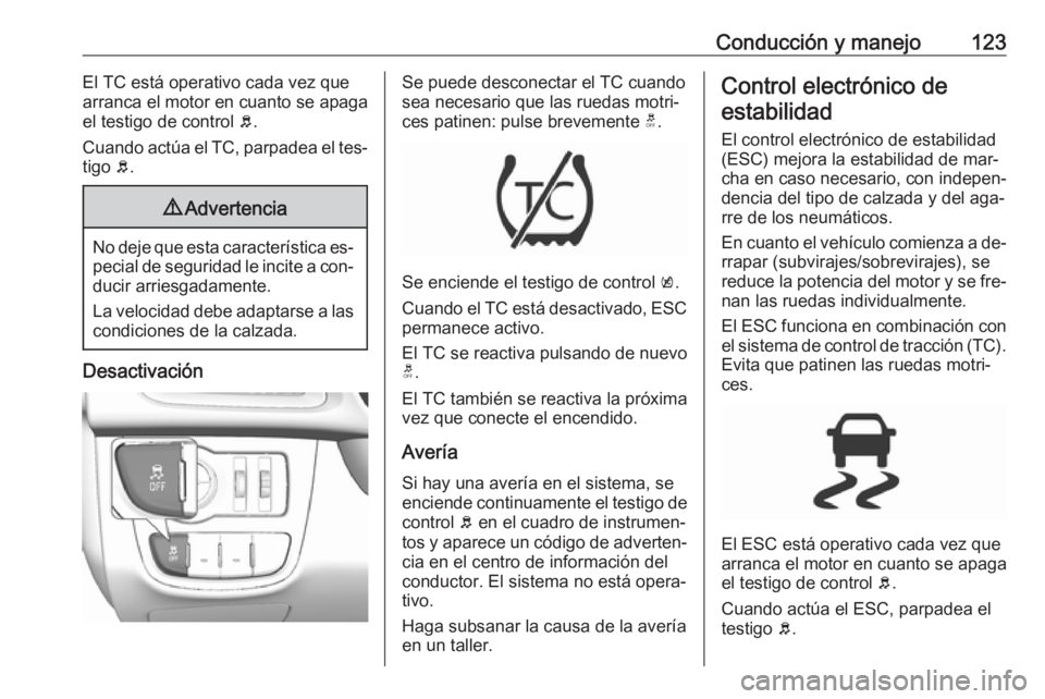 OPEL KARL 2016.5 Manual de Instrucciones (in Spanish) Conducción y manejo123El TC está operativo cada vez que
arranca el motor en cuanto se apaga el testigo de control b.
Cuando actúa el TC, parpadea el tes‐
tigo b.9 Advertencia
No deje que esta c OPEL KARL 2016.5 Manual de Instrucciones (in Spanish) Conducción y manejo123El TC está operativo cada vez que
arranca el motor en cuanto se apaga el testigo de control b.
Cuando actúa el TC, parpadea el tes‐
tigo b.9 Advertencia
No deje que esta c