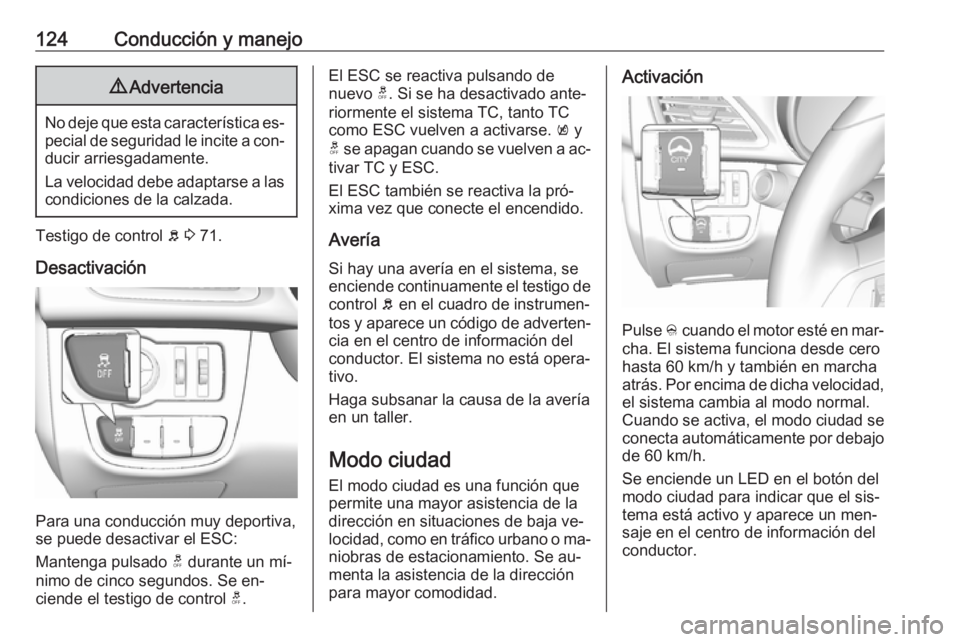 OPEL KARL 2016.5 Manual de Instrucciones (in Spanish) 124Conducción y manejo9Advertencia
No deje que esta característica es‐
pecial de seguridad le incite a con‐ ducir arriesgadamente.
La velocidad debe adaptarse a las
condiciones de la calzada.
Te OPEL KARL 2016.5 Manual de Instrucciones (in Spanish) 124Conducción y manejo9Advertencia
No deje que esta característica es‐
pecial de seguridad le incite a con‐ ducir arriesgadamente.
La velocidad debe adaptarse a las
condiciones de la calzada.
Te