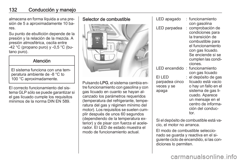 OPEL KARL 2016.5  Manual de Instrucciones (in Spanish) 132Conducción y manejoalmacena en forma líquida a una pre‐sión de 5 a aproximadamente 10 ba‐res.
Su punto de ebullición depende de la
presión y la relación de la mezcla. A
presión atmosfér