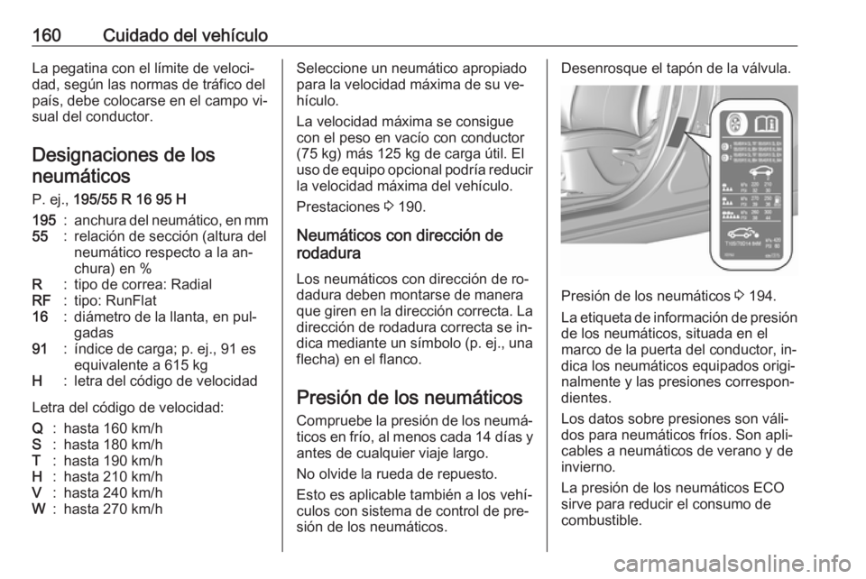 OPEL KARL 2016.5  Manual de Instrucciones (in Spanish) 160Cuidado del vehículoLa pegatina con el límite de veloci‐
dad, según las normas de tráfico del
país, debe colocarse en el campo vi‐
sual del conductor.
Designaciones de los neumáticos
P. e