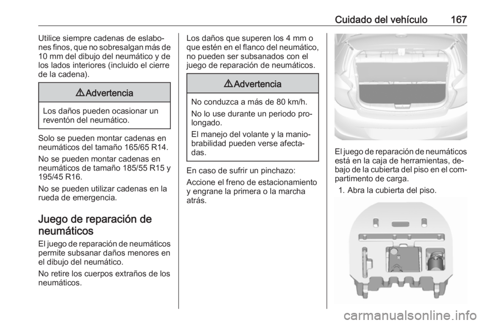 OPEL KARL 2016.5 Manual de Instrucciones (in Spanish) Cuidado del vehículo167Utilice siempre cadenas de eslabo‐
nes finos, que no sobresalgan más de 10 mm del dibujo del neumático y de
los lados interiores (incluido el cierre
de la cadena).9 Adverte OPEL KARL 2016.5 Manual de Instrucciones (in Spanish) Cuidado del vehículo167Utilice siempre cadenas de eslabo‐
nes finos, que no sobresalgan más de 10 mm del dibujo del neumático y de
los lados interiores (incluido el cierre
de la cadena).9 Adverte