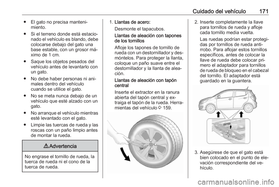 OPEL KARL 2016.5 Manual de Instrucciones (in Spanish) Cuidado del vehículo171● El gato no precisa manteni‐miento.
● Si el terreno donde está estacio‐ nado el vehículo es blando, debe
colocarse debajo del gato una
base estable, con un grosor m OPEL KARL 2016.5 Manual de Instrucciones (in Spanish) Cuidado del vehículo171● El gato no precisa manteni‐miento.
● Si el terreno donde está estacio‐ nado el vehículo es blando, debe
colocarse debajo del gato una
base estable, con un grosor m