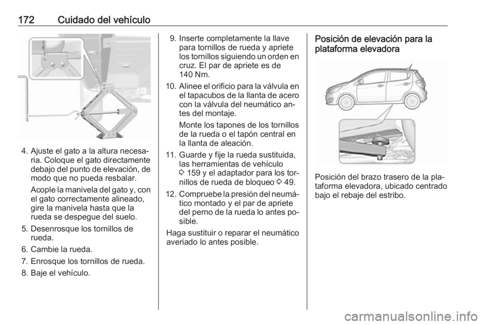 OPEL KARL 2016.5 Manual de Instrucciones (in Spanish) 172Cuidado del vehículo
4. Ajuste el gato a la altura necesa‐ria. Coloque el gato directamente
debajo del punto de elevación, de
modo que no pueda resbalar.
Acople la manivela del gato y, con el g OPEL KARL 2016.5 Manual de Instrucciones (in Spanish) 172Cuidado del vehículo
4. Ajuste el gato a la altura necesa‐ria. Coloque el gato directamente
debajo del punto de elevación, de
modo que no pueda resbalar.
Acople la manivela del gato y, con el g