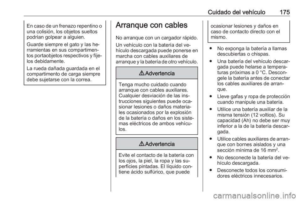 OPEL KARL 2016.5 Manual de Instrucciones (in Spanish) Cuidado del vehículo175En caso de un frenazo repentino o
una colisión, los objetos sueltos
podrían golpear a alguien.
Guarde siempre el gato y las he‐
rramientas en sus compartimen‐
tos portaob OPEL KARL 2016.5 Manual de Instrucciones (in Spanish) Cuidado del vehículo175En caso de un frenazo repentino o
una colisión, los objetos sueltos
podrían golpear a alguien.
Guarde siempre el gato y las he‐
rramientas en sus compartimen‐
tos portaob
