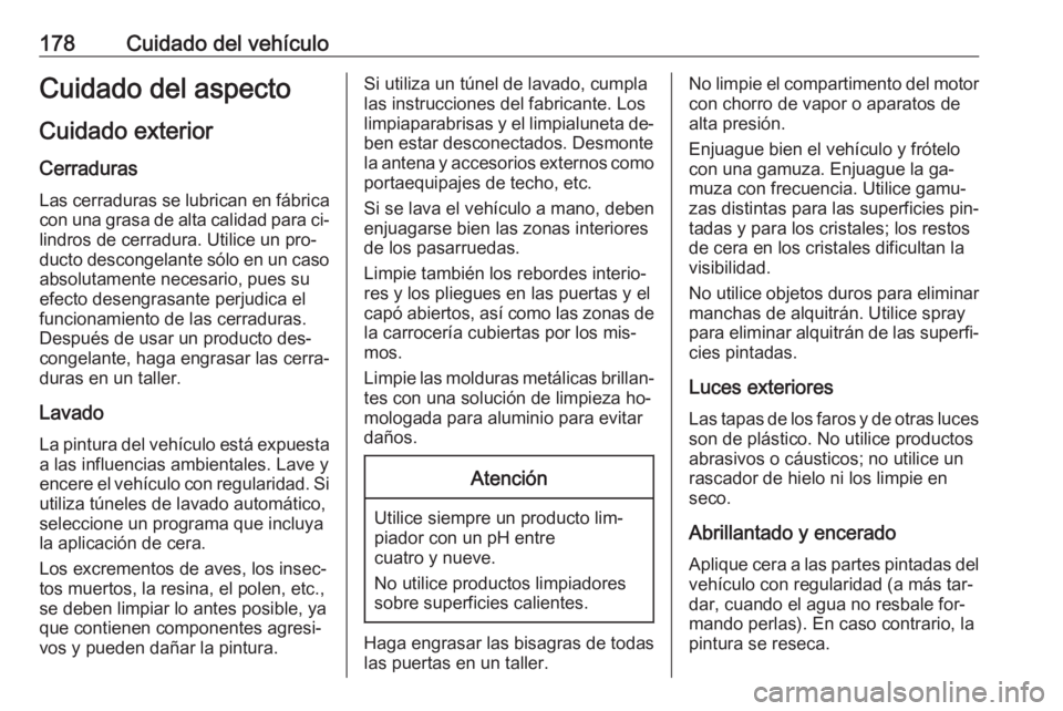 OPEL KARL 2016.5 Manual de Instrucciones (in Spanish) 178Cuidado del vehículoCuidado del aspectoCuidado exterior
Cerraduras Las cerraduras se lubrican en fábrica
con una grasa de alta calidad para ci‐
lindros de cerradura. Utilice un pro‐ ducto des OPEL KARL 2016.5 Manual de Instrucciones (in Spanish) 178Cuidado del vehículoCuidado del aspectoCuidado exterior
Cerraduras Las cerraduras se lubrican en fábrica
con una grasa de alta calidad para ci‐
lindros de cerradura. Utilice un pro‐ ducto des