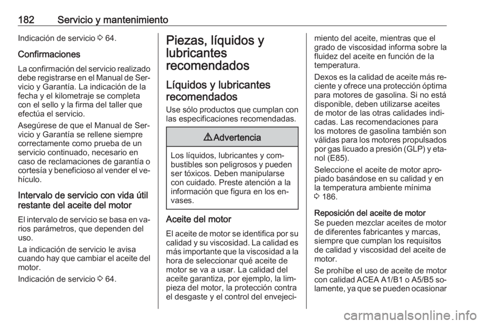 OPEL KARL 2016.5 Manual de Instrucciones (in Spanish) 182Servicio y mantenimientoIndicación de servicio 3 64.
Confirmaciones La confirmación del servicio realizado
debe registrarse en el Manual de Ser‐ vicio y Garantía. La indicación de la
fecha y OPEL KARL 2016.5 Manual de Instrucciones (in Spanish) 182Servicio y mantenimientoIndicación de servicio 3 64.
Confirmaciones La confirmación del servicio realizado
debe registrarse en el Manual de Ser‐ vicio y Garantía. La indicación de la
fecha y