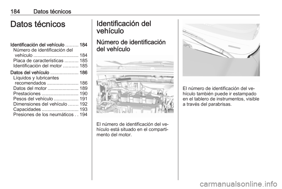 OPEL KARL 2016.5  Manual de Instrucciones (in Spanish) 184Datos técnicosDatos técnicosIdentificación del vehículo.........184
Número de identificación del vehículo .................................. 184
Placa de características ..........185
Ident