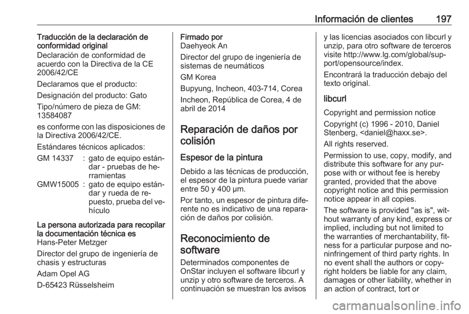 OPEL KARL 2016.5  Manual de Instrucciones (in Spanish) Información de clientes197Traducción de la declaración de
conformidad original
Declaración de conformidad de
acuerdo con la Directiva de la CE
2006/42/CE
Declaramos que el producto:
Designación d