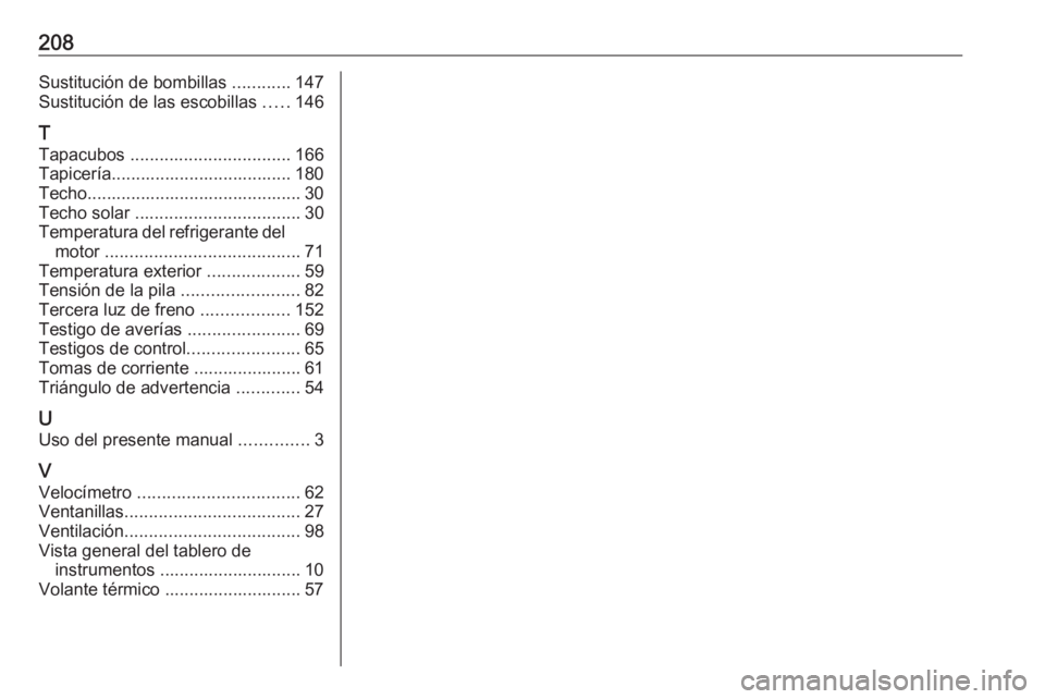 OPEL KARL 2016.5  Manual de Instrucciones (in Spanish) 208Sustitución de bombillas ............147
Sustitución de las escobillas  .....146
T
Tapacubos  ................................. 166
Tapicería..................................... 180 Techo......