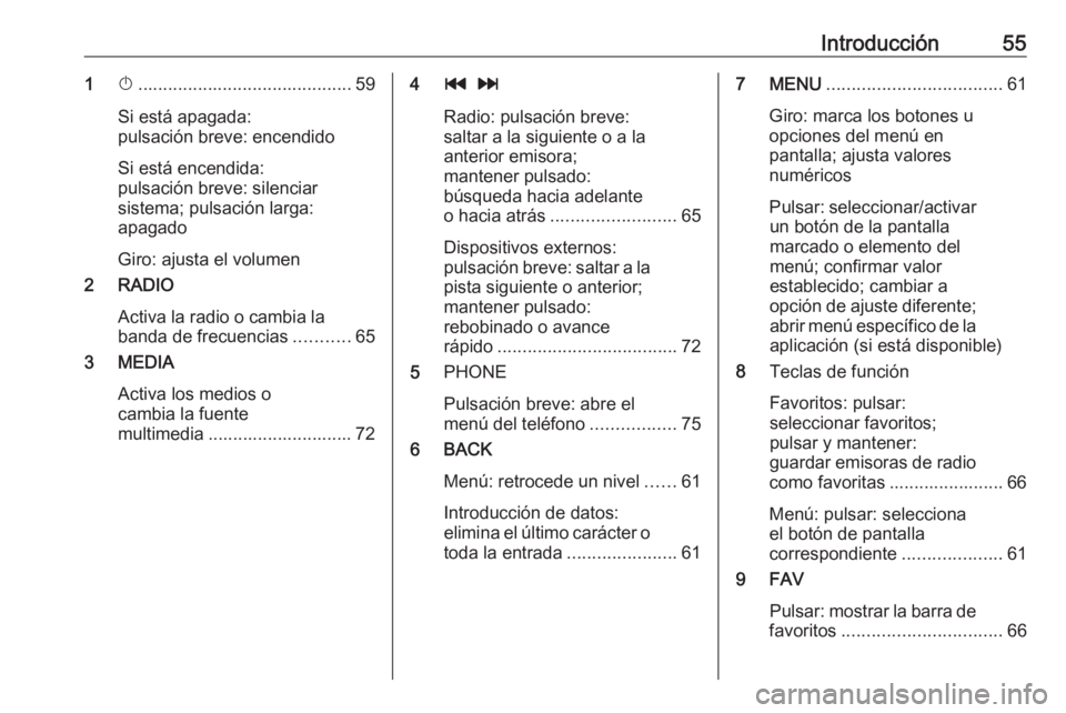 OPEL KARL 2017  Manual de infoentretenimiento (in Spanish) Introducción551X........................................... 59
Si está apagada:
pulsación breve: encendido
Si está encendida:
pulsación breve: silenciar
sistema; pulsación larga:
apagado
Giro: a