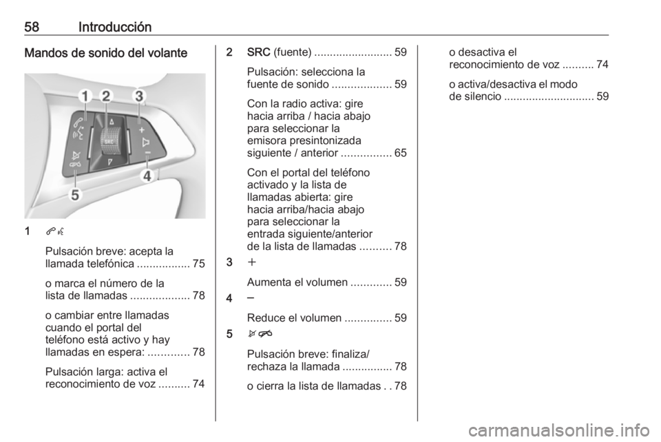 OPEL KARL 2017  Manual de infoentretenimiento (in Spanish) 58IntroducciónMandos de sonido del volante
1qw
Pulsación breve: acepta la llamada telefónica .................75
o marca el número de la
lista de llamadas ...................78
o cambiar entre lla