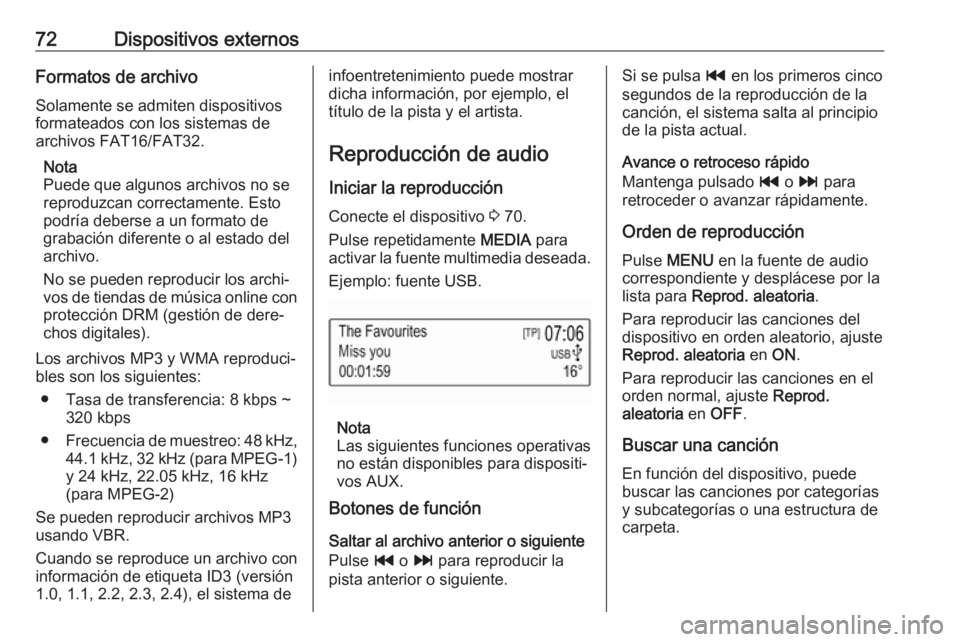 OPEL KARL 2017  Manual de infoentretenimiento (in Spanish) 72Dispositivos externosFormatos de archivoSolamente se admiten dispositivos
formateados con los sistemas de
archivos FAT16/FAT32.
Nota
Puede que algunos archivos no se
reproduzcan correctamente. Esto

