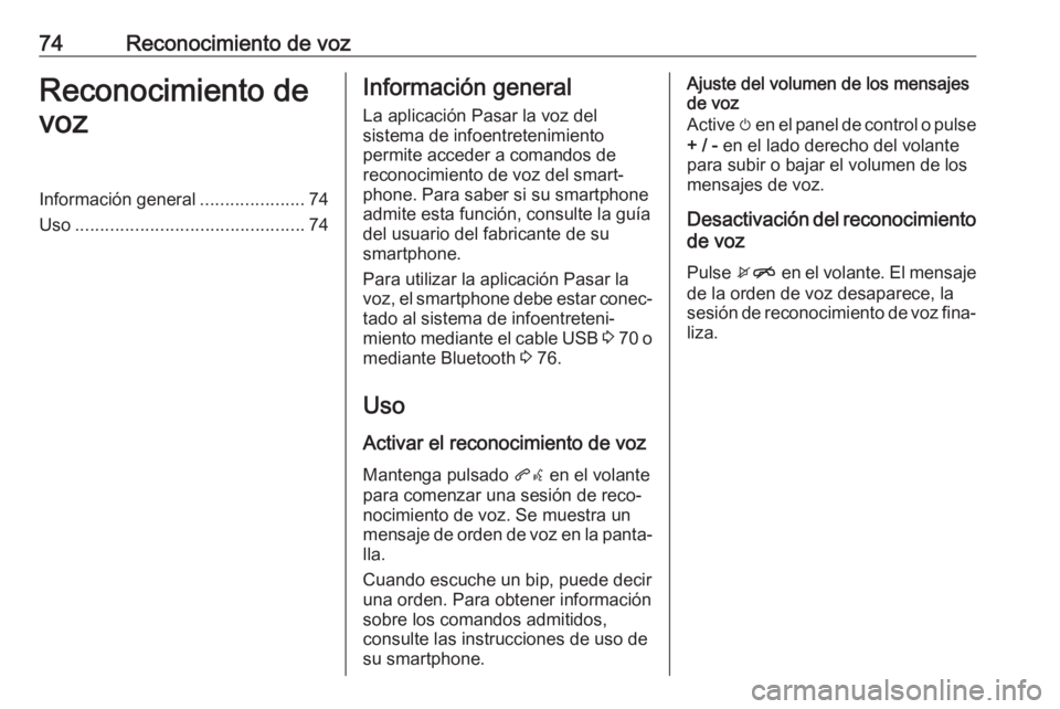 OPEL KARL 2017  Manual de infoentretenimiento (in Spanish) 74Reconocimiento de vozReconocimiento de
vozInformación general .....................74
Uso .............................................. 74Información general
La aplicación Pasar la voz del
siste