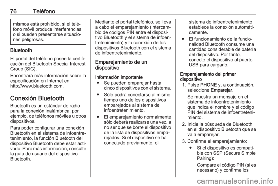 OPEL KARL 2017  Manual de infoentretenimiento (in Spanish) 76Teléfonomismos está prohibido, si el telé‐
fono móvil produce interferencias
o si pueden presentarse situacio‐ nes peligrosas.
Bluetooth
El portal del teléfono posee la certifi‐
cación d