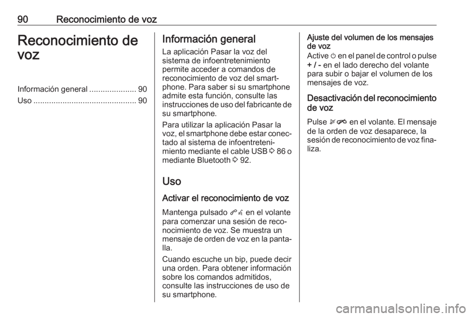OPEL KARL 2018  Manual de infoentretenimiento (in Spanish) 90Reconocimiento de vozReconocimiento de
vozInformación general .....................90
Uso .............................................. 90Información general
La aplicación Pasar la voz del
siste