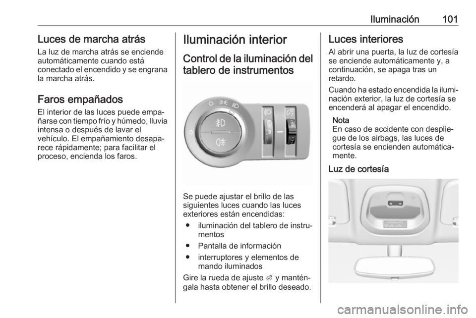 OPEL KARL 2018 Manual de Instrucciones (in Spanish) Iluminación101Luces de marcha atrásLa luz de marcha atrás se enciende
automáticamente cuando está
conectado el encendido y se engrana
la marcha atrás.
Faros empañados El interior de las luces p OPEL KARL 2018 Manual de Instrucciones (in Spanish) Iluminación101Luces de marcha atrásLa luz de marcha atrás se enciende
automáticamente cuando está
conectado el encendido y se engrana
la marcha atrás.
Faros empañados El interior de las luces p