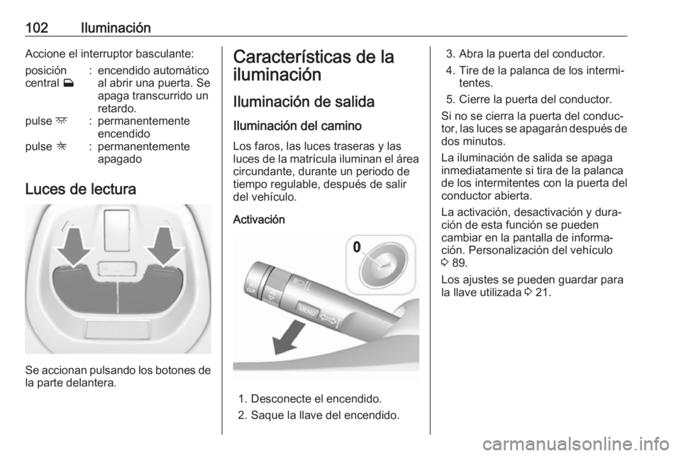 OPEL KARL 2018 Manual de Instrucciones (in Spanish) 102IluminaciónAccione el interruptor basculante:posición
central w:encendido automático
al abrir una puerta. Se
apaga transcurrido un
retardo.pulse d:permanentemente
encendidopulse K:permanentem OPEL KARL 2018 Manual de Instrucciones (in Spanish) 102IluminaciónAccione el interruptor basculante:posición
central w:encendido automático
al abrir una puerta. Se
apaga transcurrido un
retardo.pulse d:permanentemente
encendidopulse K:permanentem