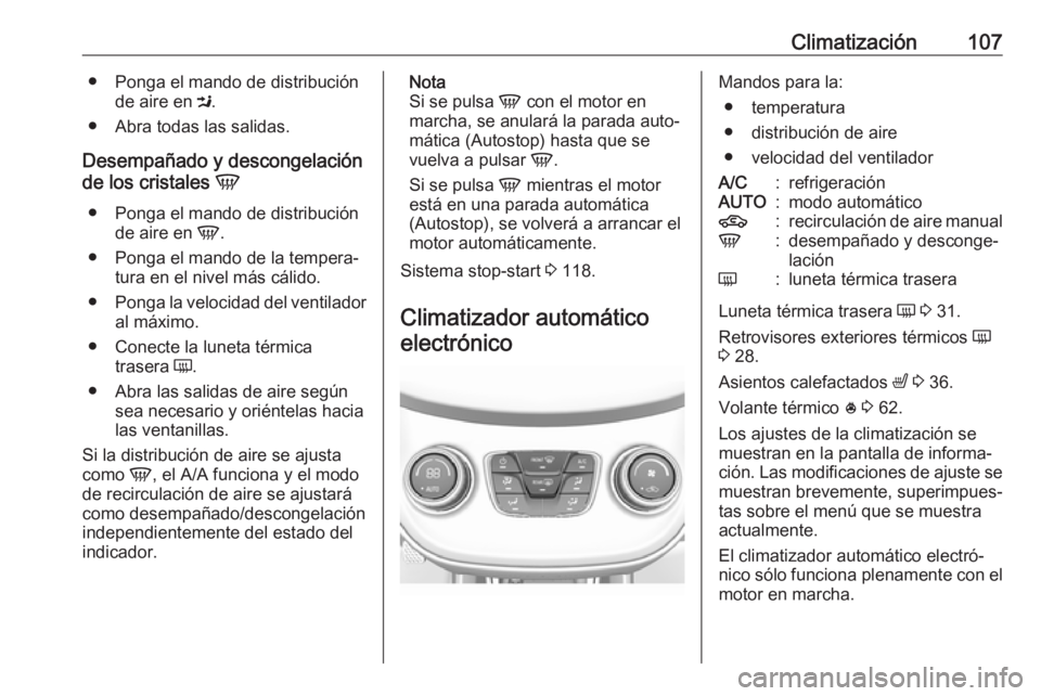 OPEL KARL 2018 Manual de Instrucciones (in Spanish) Climatización107● Ponga el mando de distribuciónde aire en M.
● Abra todas las salidas.
Desempañado y descongelación
de los cristales V
● Ponga el mando de distribución de aire en V.
● OPEL KARL 2018 Manual de Instrucciones (in Spanish) Climatización107● Ponga el mando de distribuciónde aire en M.
● Abra todas las salidas.
Desempañado y descongelación
de los cristales V
● Ponga el mando de distribución de aire en V.
●