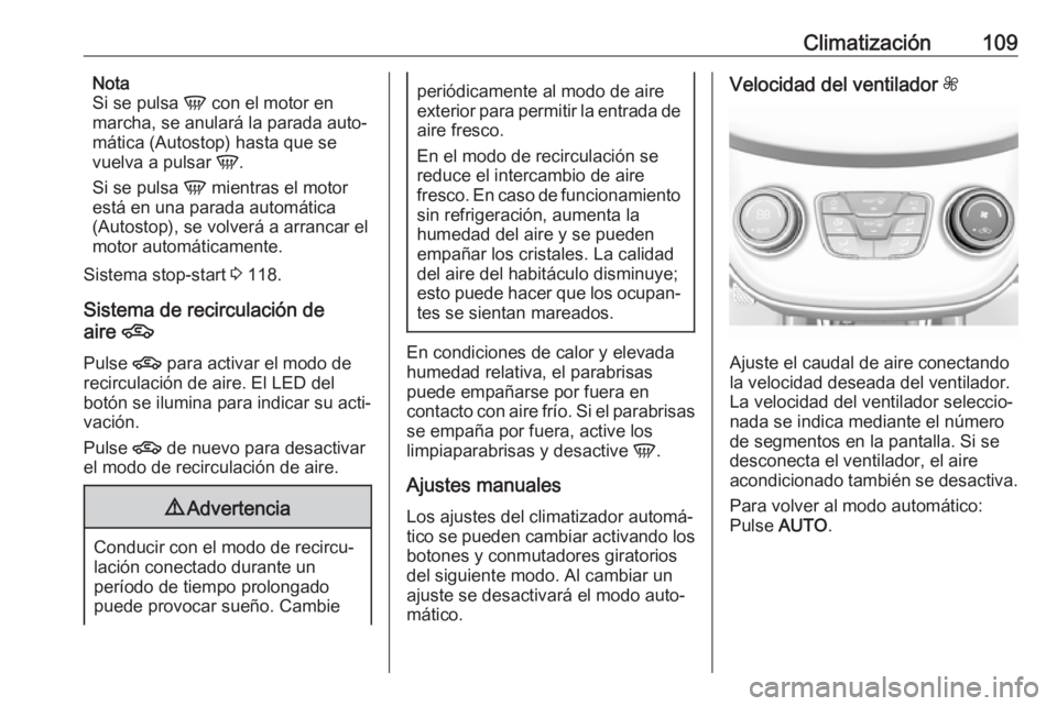OPEL KARL 2018 Manual de Instrucciones (in Spanish) Climatización109Nota
Si se pulsa V con el motor en
marcha, se anulará la parada auto‐
mática (Autostop) hasta que se
vuelva a pulsar V.
Si se pulsa V mientras el motor
está en una parada auto OPEL KARL 2018 Manual de Instrucciones (in Spanish) Climatización109Nota
Si se pulsa V con el motor en
marcha, se anulará la parada auto‐
mática (Autostop) hasta que se
vuelva a pulsar V.
Si se pulsa V mientras el motor
está en una parada auto