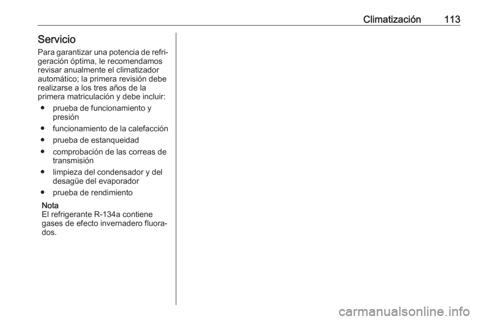 OPEL KARL 2018  Manual de Instrucciones (in Spanish) Climatización113ServicioPara garantizar una potencia de refri‐
geración óptima, le recomendamos
revisar anualmente el climatizador
automático; la primera revisión debe
realizarse a los tres añ