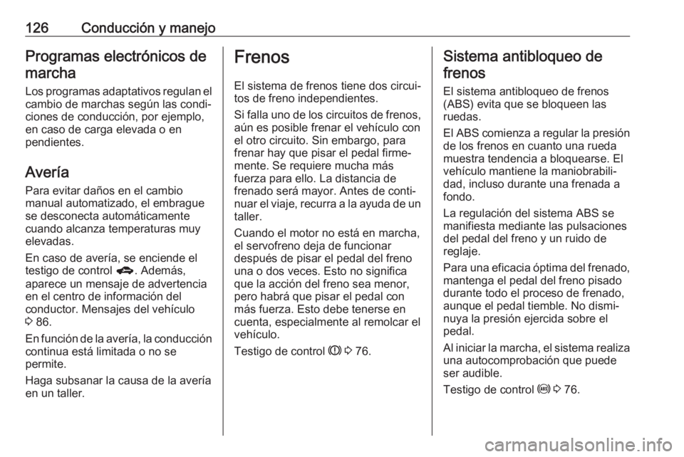 OPEL KARL 2018 Manual de Instrucciones (in Spanish) 126Conducción y manejoProgramas electrónicos demarcha
Los programas adaptativos regulan el
cambio de marchas según las condi‐
ciones de conducción, por ejemplo, en caso de carga elevada o en
pen OPEL KARL 2018 Manual de Instrucciones (in Spanish) 126Conducción y manejoProgramas electrónicos demarcha
Los programas adaptativos regulan el
cambio de marchas según las condi‐
ciones de conducción, por ejemplo, en caso de carga elevada o en
pen