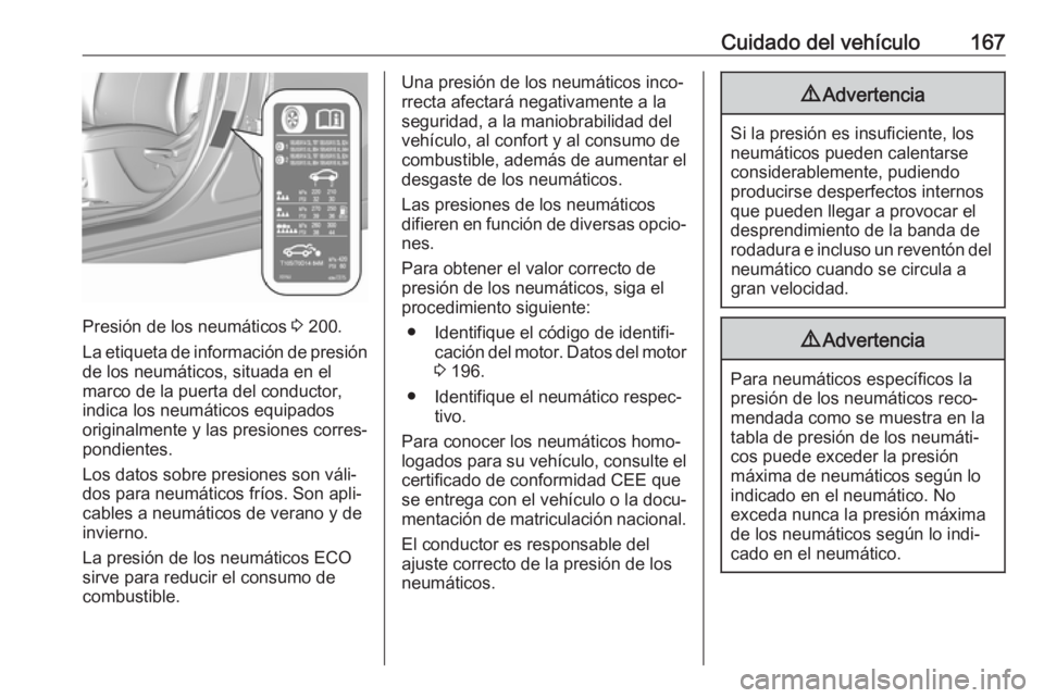 OPEL KARL 2018 Manual de Instrucciones (in Spanish) Cuidado del vehículo167
Presión de los neumáticos 3 200.
La etiqueta de información de presión
de los neumáticos, situada en el
marco de la puerta del conductor,
indica los neumáticos equipados OPEL KARL 2018 Manual de Instrucciones (in Spanish) Cuidado del vehículo167
Presión de los neumáticos 3 200.
La etiqueta de información de presión
de los neumáticos, situada en el
marco de la puerta del conductor,
indica los neumáticos equipados