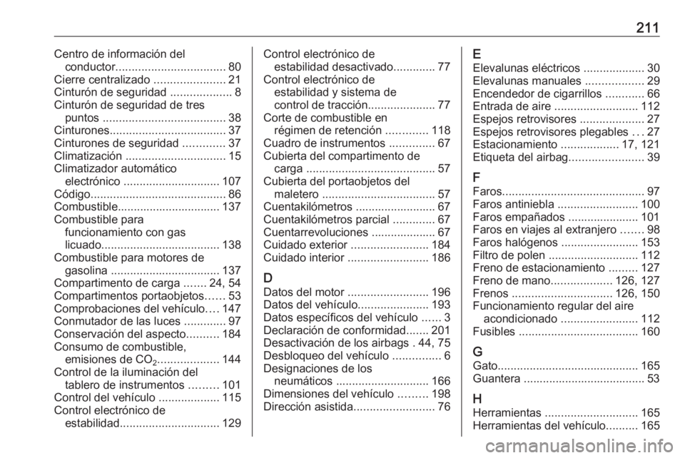 OPEL KARL 2018 Manual de Instrucciones (in Spanish) 211Centro de información delconductor .................................. 80
Cierre centralizado ......................21
Cinturón de seguridad ...................8
Cinturón de seguridad de tres p OPEL KARL 2018 Manual de Instrucciones (in Spanish) 211Centro de información delconductor .................................. 80
Cierre centralizado ......................21
Cinturón de seguridad ...................8
Cinturón de seguridad de tres p