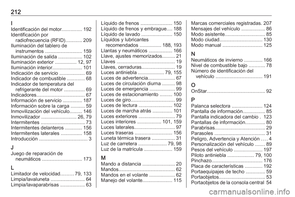 OPEL KARL 2018 Manual de Instrucciones (in Spanish) 212I
Identificación del motor ..............192
Identificación por radiofrecuencia (RFID) ............209
Iluminación del tablero de instrumentos ........................... 159
Iluminación de sal OPEL KARL 2018 Manual de Instrucciones (in Spanish) 212I
Identificación del motor ..............192
Identificación por radiofrecuencia (RFID) ............209
Iluminación del tablero de instrumentos ........................... 159
Iluminación de sal
