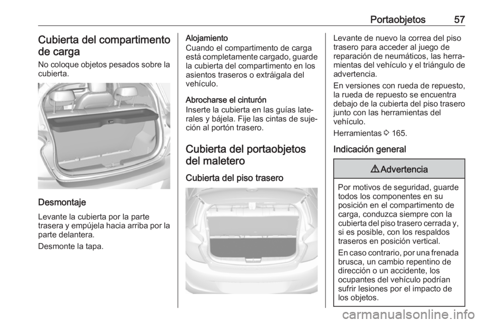OPEL KARL 2018 Manual de Instrucciones (in Spanish) Portaobjetos57Cubierta del compartimentode carga
No coloque objetos pesados sobre la cubierta.
Desmontaje
Levante la cubierta por la parte
trasera y empújela hacia arriba por la parte delantera.
Desm OPEL KARL 2018 Manual de Instrucciones (in Spanish) Portaobjetos57Cubierta del compartimentode carga
No coloque objetos pesados sobre la cubierta.
Desmontaje
Levante la cubierta por la parte
trasera y empújela hacia arriba por la parte delantera.
Desm