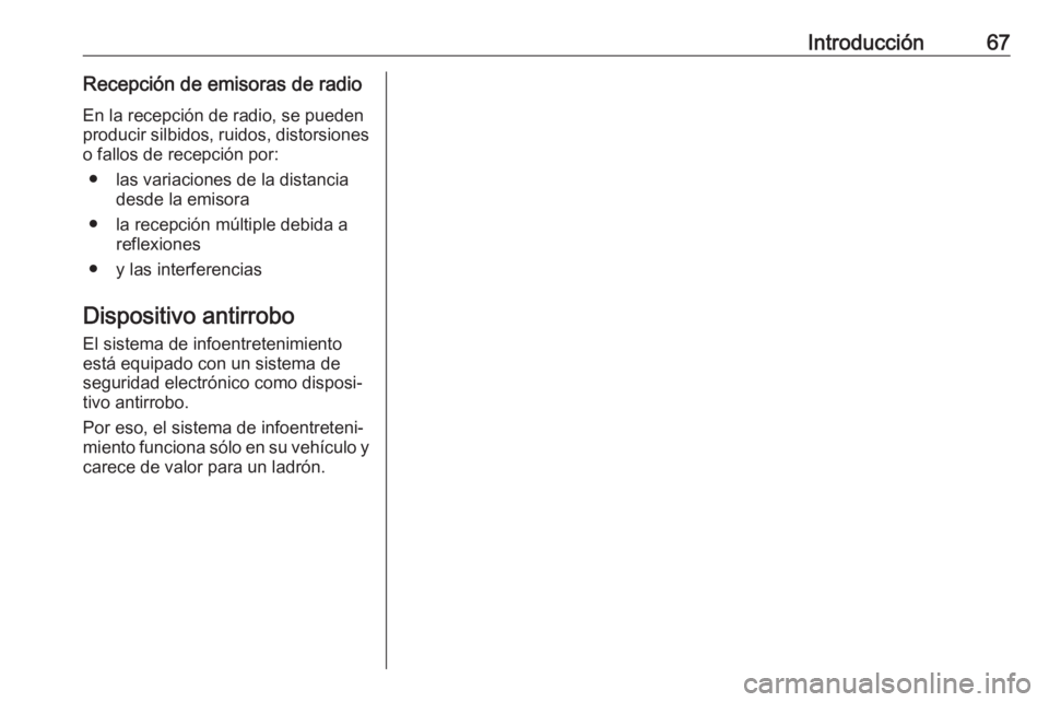 OPEL KARL 2018.5  Manual de infoentretenimiento (in Spanish) Introducción67Recepción de emisoras de radioEn la recepción de radio, se pueden
producir silbidos, ruidos, distorsiones o fallos de recepción por:
● las variaciones de la distancia desde la emis