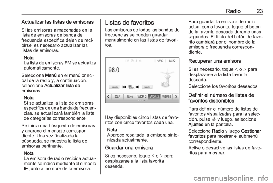 OPEL KARL 2019 Manual de infoentretenimiento (in Spanish) Radio23Actualizar las listas de emisorasSi las emisoras almacenadas en la
lista de emisoras de banda de
frecuencia específica dejan de reci‐
birse, es necesario actualizar las
listas de emisoras.
N OPEL KARL 2019 Manual de infoentretenimiento (in Spanish) Radio23Actualizar las listas de emisorasSi las emisoras almacenadas en la
lista de emisoras de banda de
frecuencia específica dejan de reci‐
birse, es necesario actualizar las
listas de emisoras.
N