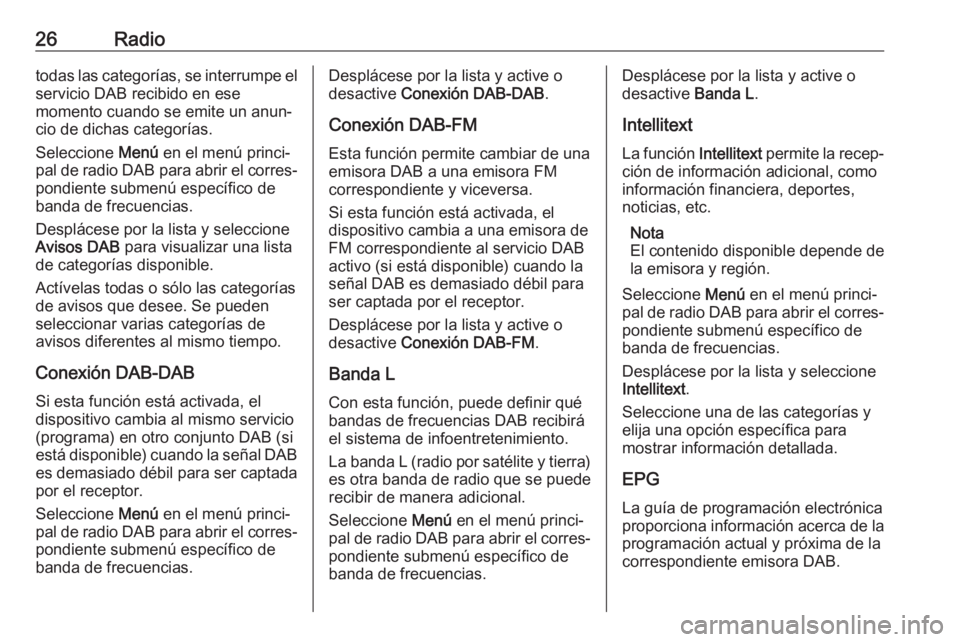 OPEL KARL 2019 Manual de infoentretenimiento (in Spanish) 26Radiotodas las categorías, se interrumpe el
servicio DAB recibido en ese
momento cuando se emite un anun‐
cio de dichas categorías.
Seleccione Menú en el menú princi‐
pal de radio DAB para OPEL KARL 2019 Manual de infoentretenimiento (in Spanish) 26Radiotodas las categorías, se interrumpe el
servicio DAB recibido en ese
momento cuando se emite un anun‐
cio de dichas categorías.
Seleccione Menú en el menú princi‐
pal de radio DAB para