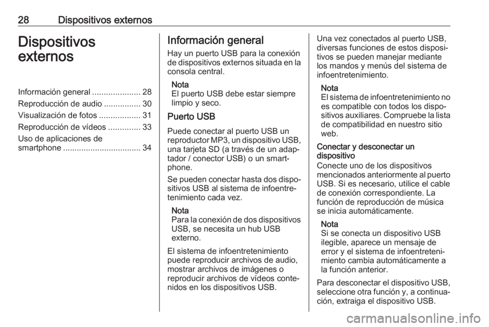 OPEL KARL 2019 Manual de infoentretenimiento (in Spanish) 28Dispositivos externosDispositivos
externosInformación general .....................28
Reproducción de audio ................30
Visualización de fotos ..................31
Reproducción de vídeos OPEL KARL 2019 Manual de infoentretenimiento (in Spanish) 28Dispositivos externosDispositivos
externosInformación general .....................28
Reproducción de audio ................30
Visualización de fotos ..................31
Reproducción de vídeos
