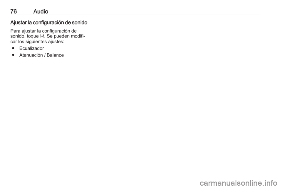 OPEL KARL 2019  Manual de infoentretenimiento (in Spanish) 76AudioAjustar la configuración de sonidoPara ajustar la configuración de
sonido, toque  b. Se pueden modifi‐
car los siguientes ajustes:
● Ecualizador
● Atenuación / Balance 
