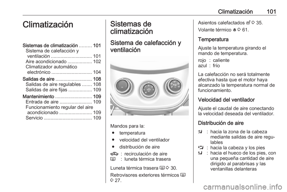 OPEL KARL 2019  Manual de Instrucciones (in Spanish) Climatización101ClimatizaciónSistemas de climatización.........101
Sistema de calefacción y ventilación .............................. 101
Aire acondicionado ..................102
Climatizador au