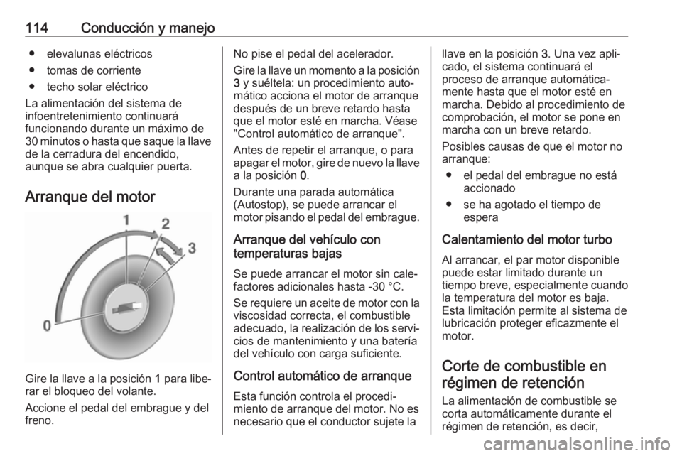 OPEL KARL 2019  Manual de Instrucciones (in Spanish) 114Conducción y manejo● elevalunas eléctricos
● tomas de corriente
● techo solar eléctrico
La alimentación del sistema de
infoentretenimiento continuará
funcionando durante un máximo de
30