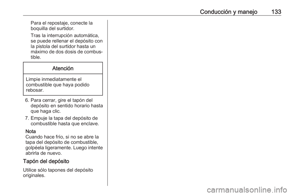 OPEL KARL 2019  Manual de Instrucciones (in Spanish) Conducción y manejo133Para el repostaje, conecte la
boquilla del surtidor.
Tras la interrupción automática,
se puede rellenar el depósito con la pistola del surtidor hasta un
máximo de dos dosis 