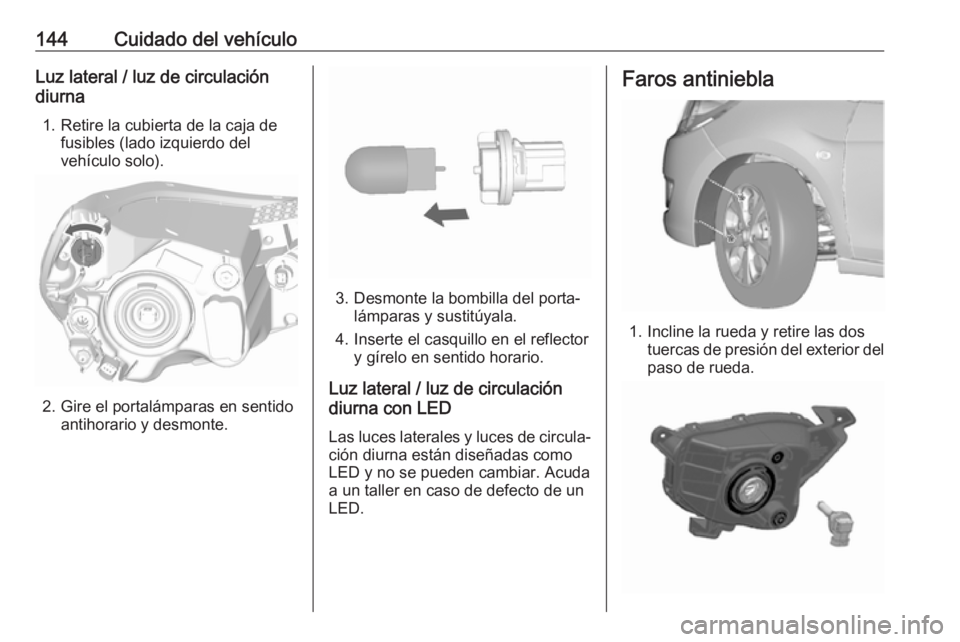 OPEL KARL 2019  Manual de Instrucciones (in Spanish) 144Cuidado del vehículoLuz lateral / luz de circulación
diurna
1. Retire la cubierta de la caja de fusibles (lado izquierdo del
vehículo solo).
2. Gire el portalámparas en sentido antihorario y de
