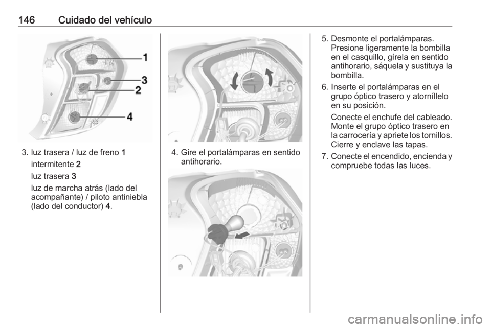 OPEL KARL 2019  Manual de Instrucciones (in Spanish) 146Cuidado del vehículo
3. luz trasera / luz de freno 1
intermitente  2
luz trasera  3
luz de marcha atrás (lado del
acompañante) / piloto antiniebla
(lado del conductor)  4.4. Gire el portalámpar