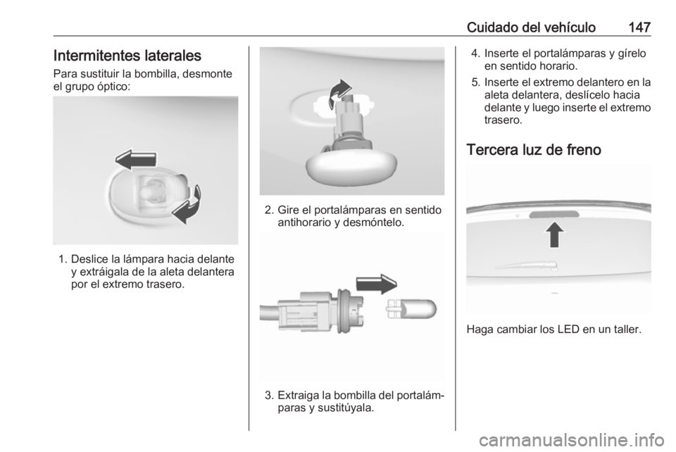 OPEL KARL 2019  Manual de Instrucciones (in Spanish) Cuidado del vehículo147Intermitentes laterales
Para sustituir la bombilla, desmonte
el grupo óptico:
1. Deslice la lámpara hacia delante y extráigala de la aleta delantera
por el extremo trasero.
