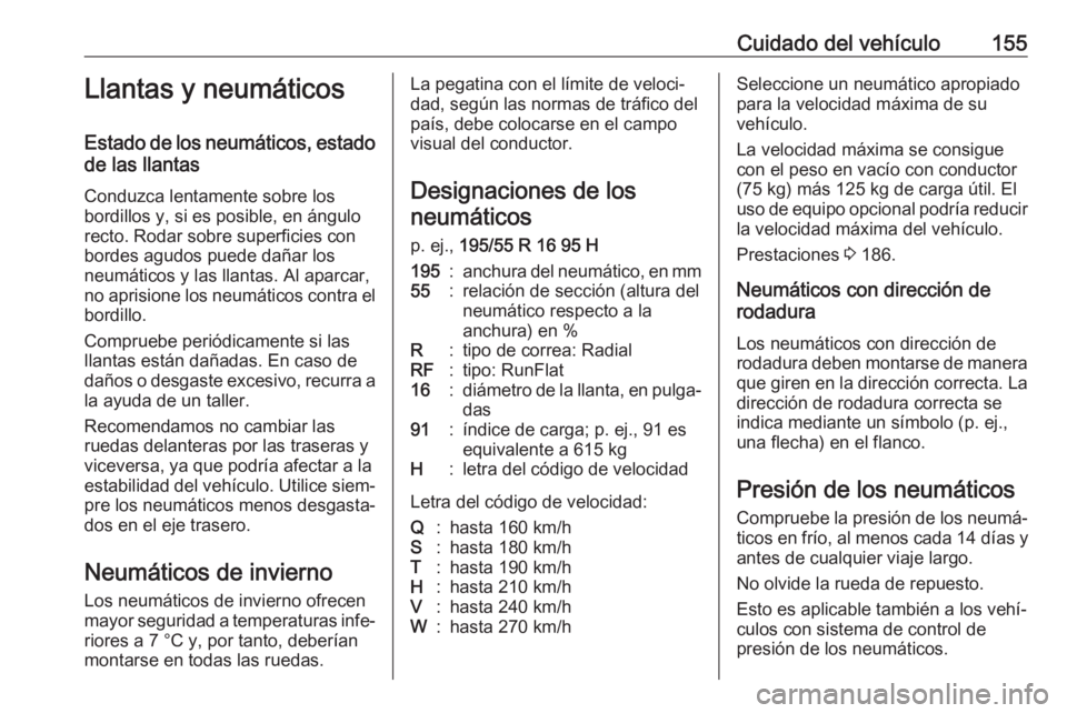 OPEL KARL 2019  Manual de Instrucciones (in Spanish) Cuidado del vehículo155Llantas y neumáticos
Estado de los neumáticos, estado de las llantas
Conduzca lentamente sobre los
bordillos y, si es posible, en ángulo
recto. Rodar sobre superficies con
b