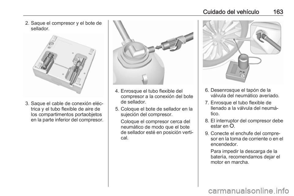 OPEL KARL 2019  Manual de Instrucciones (in Spanish) Cuidado del vehículo1632. Saque el compresor y el bote desellador.
3. Saque el cable de conexión eléc‐ trica y el tubo flexible de aire de
los compartimentos portaobjetos
en la parte inferior del
