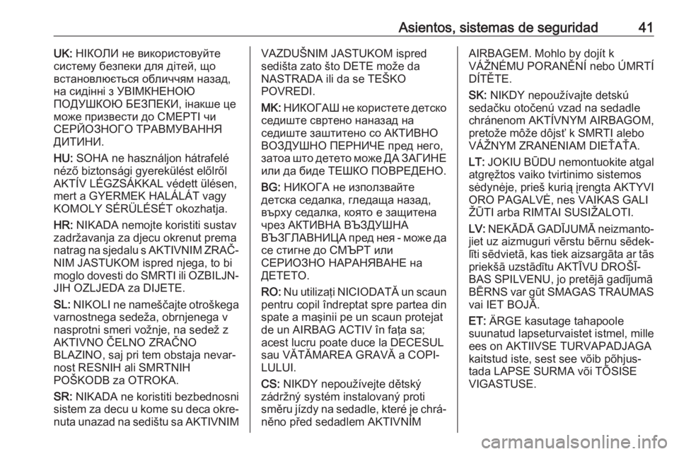 OPEL KARL 2019 Manual de Instrucciones (in Spanish) Asientos, sistemas de seguridad41UK: НІКОЛИ не використовуйте
систему безпеки для дітей, що
встановлюється обличчям назад, на OPEL KARL 2019 Manual de Instrucciones (in Spanish) Asientos, sistemas de seguridad41UK: НІКОЛИ не використовуйте
систему безпеки для дітей, що
встановлюється обличчям назад, на