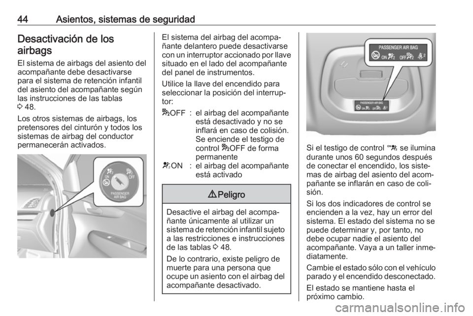 OPEL KARL 2019 Manual de Instrucciones (in Spanish) 44Asientos, sistemas de seguridadDesactivación de losairbags
El sistema de airbags del asiento del
acompañante debe desactivarse
para el sistema de retención infantil del asiento del acompañante s OPEL KARL 2019 Manual de Instrucciones (in Spanish) 44Asientos, sistemas de seguridadDesactivación de losairbags
El sistema de airbags del asiento del
acompañante debe desactivarse
para el sistema de retención infantil del asiento del acompañante s