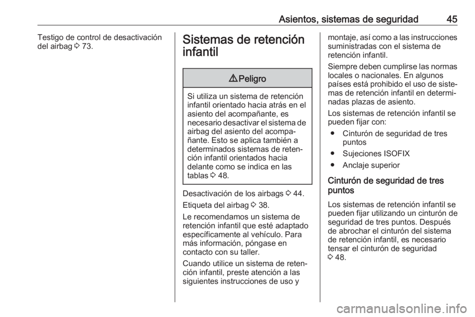 OPEL KARL 2019 Manual de Instrucciones (in Spanish) Asientos, sistemas de seguridad45Testigo de control de desactivación
del airbag 3 73.Sistemas de retención
infantil9 Peligro
Si utiliza un sistema de retención
infantil orientado hacia atrás en e OPEL KARL 2019 Manual de Instrucciones (in Spanish) Asientos, sistemas de seguridad45Testigo de control de desactivación
del airbag 3 73.Sistemas de retención
infantil9 Peligro
Si utiliza un sistema de retención
infantil orientado hacia atrás en e