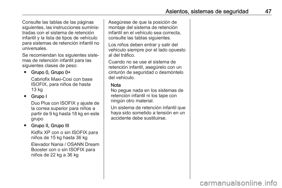 OPEL KARL 2019 Manual de Instrucciones (in Spanish) Asientos, sistemas de seguridad47Consulte las tablas de las páginas
siguientes, las instrucciones suminis‐
tradas con el sistema de retención
infantil y la lista de tipos de vehículo
para sistema OPEL KARL 2019 Manual de Instrucciones (in Spanish) Asientos, sistemas de seguridad47Consulte las tablas de las páginas
siguientes, las instrucciones suminis‐
tradas con el sistema de retención
infantil y la lista de tipos de vehículo
para sistema