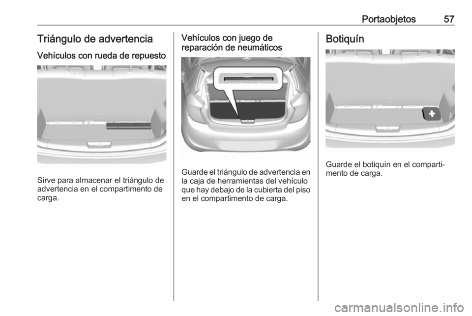OPEL KARL 2019  Manual de Instrucciones (in Spanish) Portaobjetos57Triángulo de advertencia
Vehículos con rueda de repuesto
Sirve para almacenar el triángulo de
advertencia en el compartimento de
carga.
Vehículos con juego de
reparación de neumáti