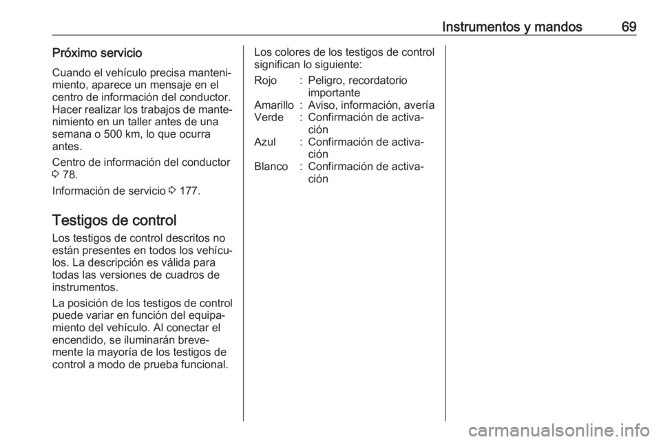 OPEL KARL 2019  Manual de Instrucciones (in Spanish) Instrumentos y mandos69Próximo servicio
Cuando el vehículo precisa manteni‐
miento, aparece un mensaje en el
centro de información del conductor.
Hacer realizar los trabajos de mante‐ nimiento 