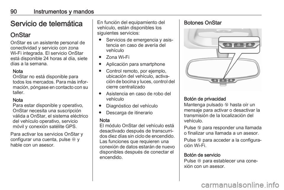 OPEL KARL 2019 Manual de Instrucciones (in Spanish) 90Instrumentos y mandosServicio de telemáticaOnStar
OnStar es un asistente personal de
conectividad y servicio con zona
Wi-Fi integrada. El servicio OnStar
está disponible 24 horas al día, siete
d OPEL KARL 2019 Manual de Instrucciones (in Spanish) 90Instrumentos y mandosServicio de telemáticaOnStar
OnStar es un asistente personal de
conectividad y servicio con zona
Wi-Fi integrada. El servicio OnStar
está disponible 24 horas al día, siete
d