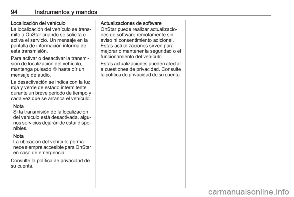 OPEL KARL 2019 Manual de Instrucciones (in Spanish) 94Instrumentos y mandosLocalización del vehículo
La localización del vehículo se trans‐
mite a OnStar cuando se solicita o
activa el servicio. Un mensaje en la
pantalla de información informa d OPEL KARL 2019 Manual de Instrucciones (in Spanish) 94Instrumentos y mandosLocalización del vehículo
La localización del vehículo se trans‐
mite a OnStar cuando se solicita o
activa el servicio. Un mensaje en la
pantalla de información informa d